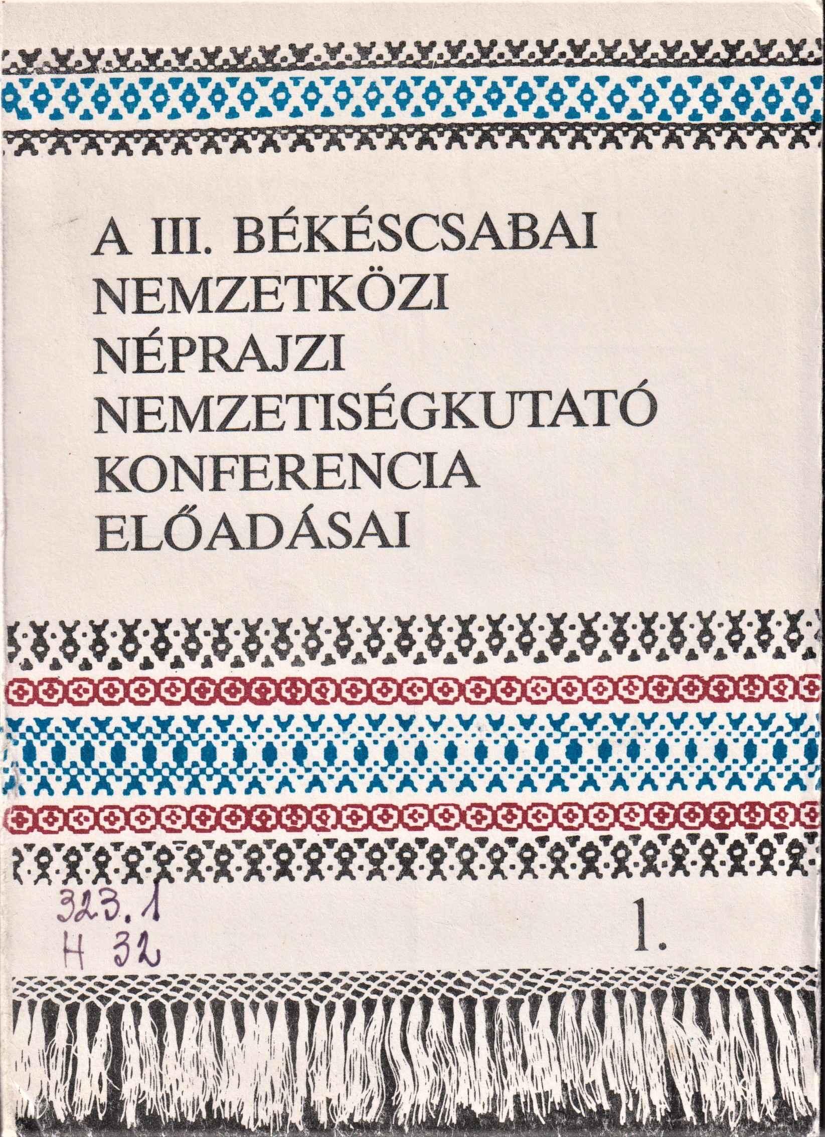 A III. békéscsabai Nemzetközi Néprajzi Nemzetiségkutató Konferencia előadásai (1985. október 2–4.) 1.