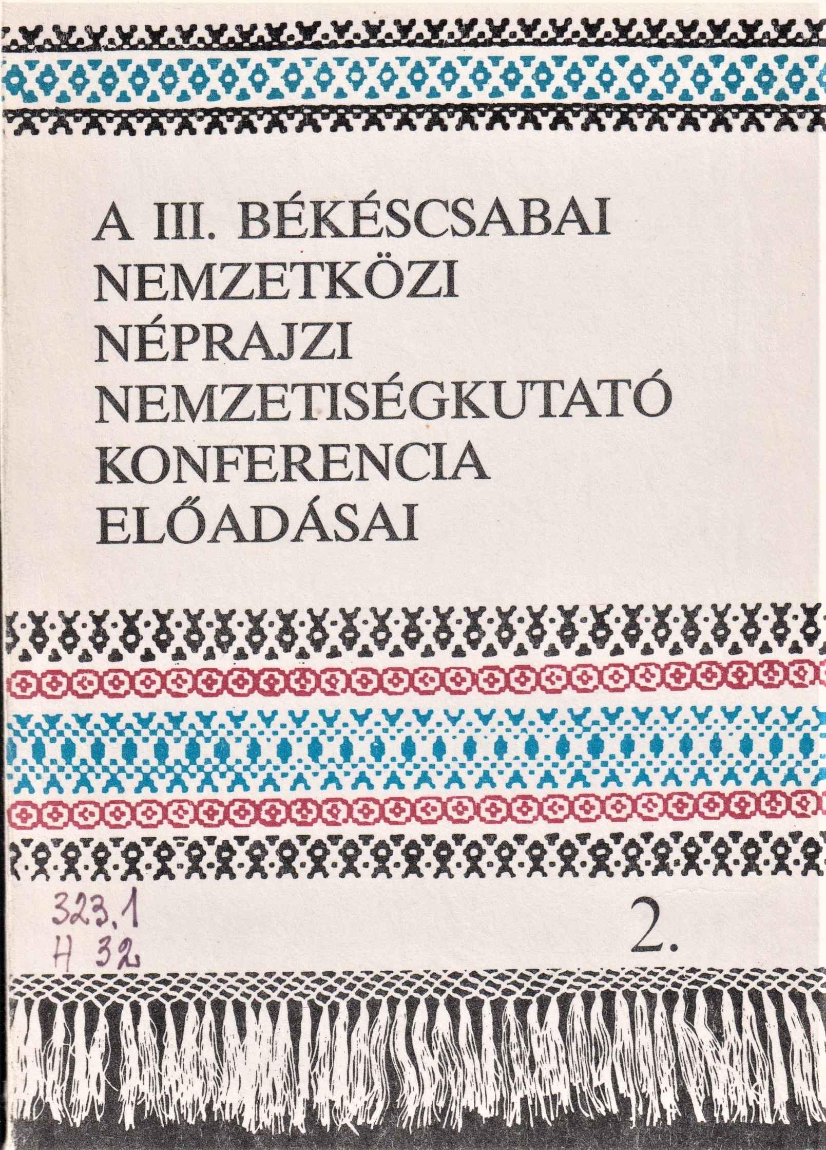 A III. békéscsabai Nemzetközi Néprajzi Nemzetiségkutató Konferencia előadásai (1985. október 2–4.) 2.