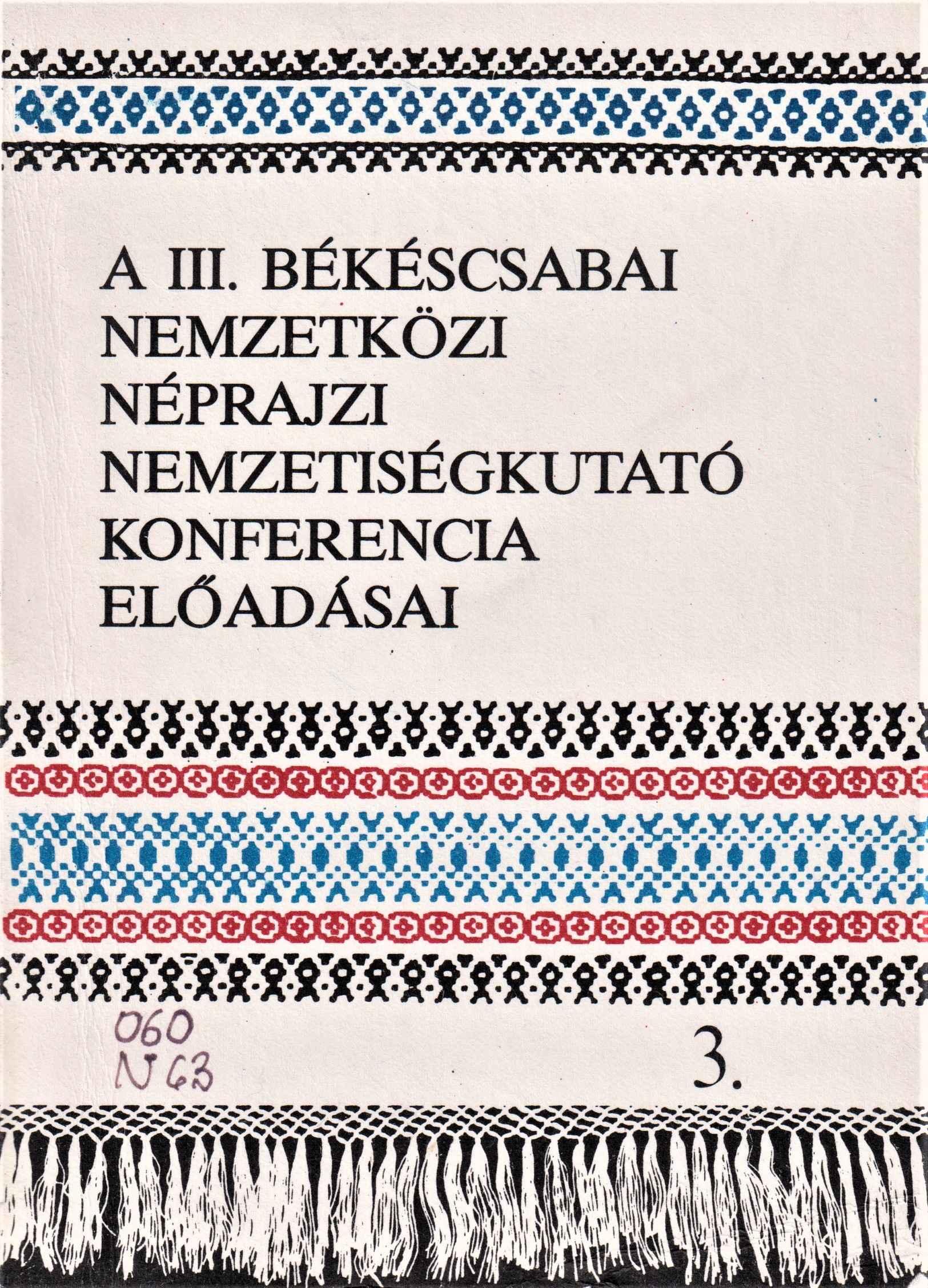 A III. békéscsabai Nemzetközi Néprajzi Nemzetiségkutató Konferencia előadásai (1985. október 2 - 4.) 3.
