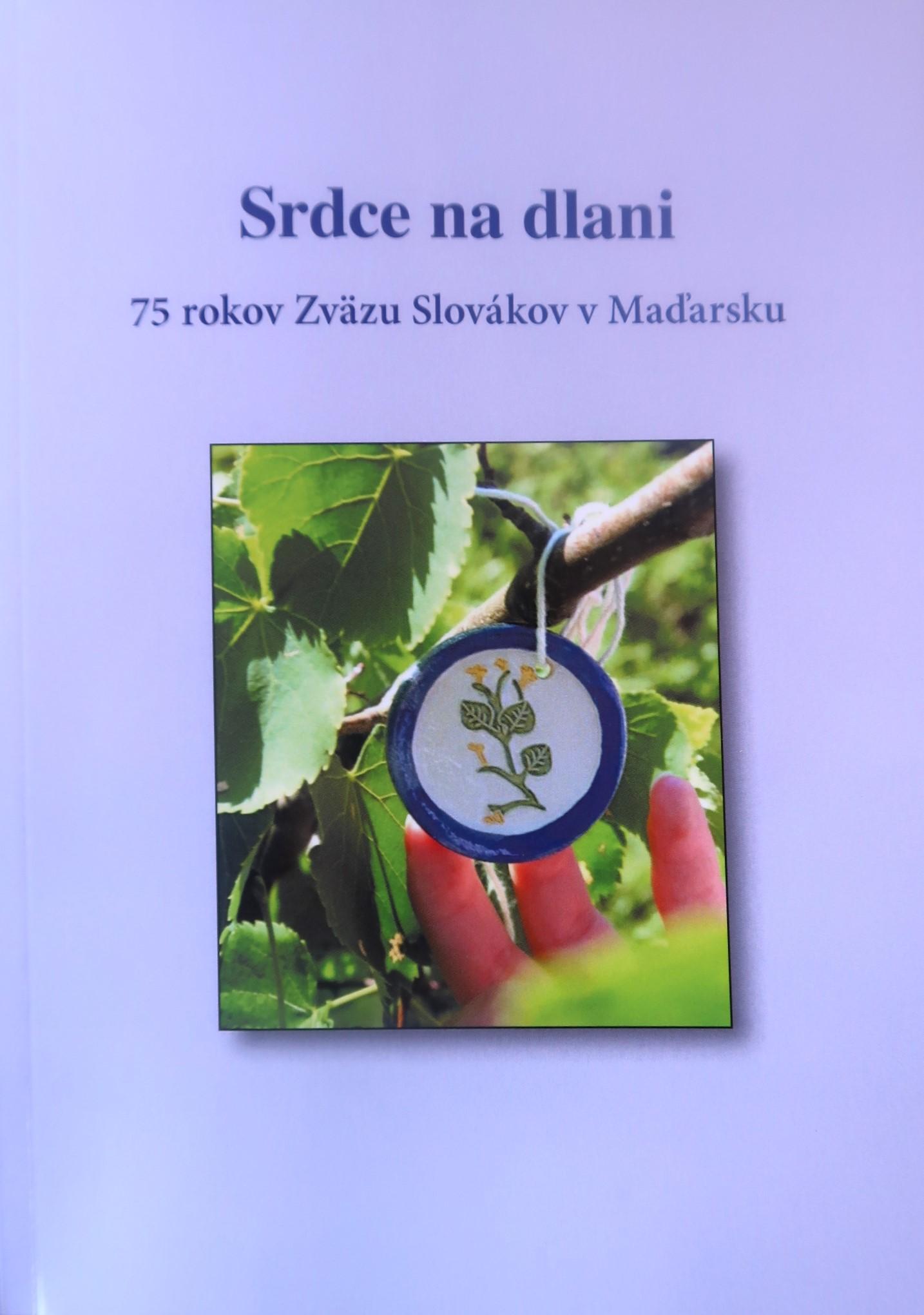 Srdce na dlani. 75 rokov Zväzu Slovákov v Maďarsku