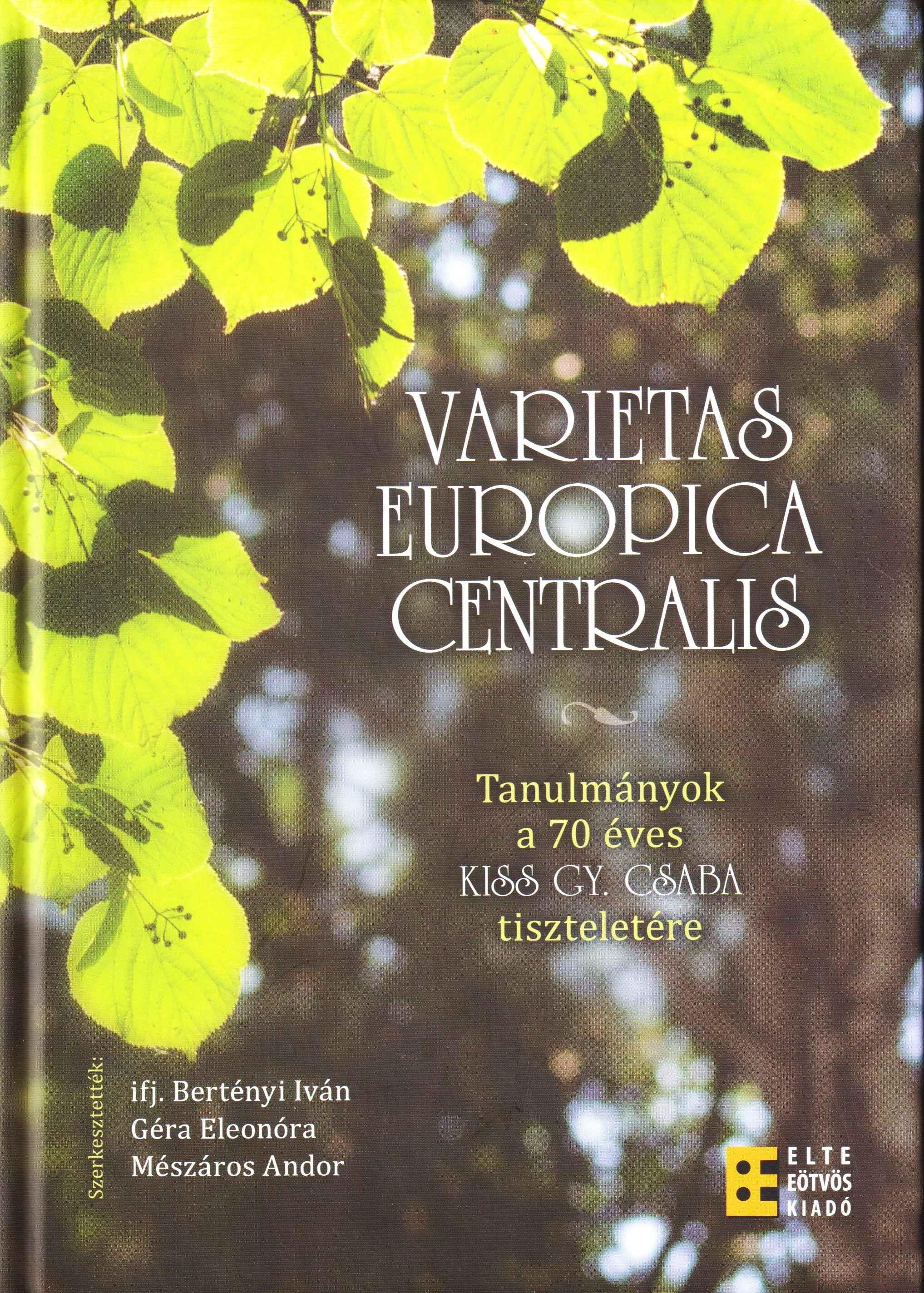 Varietas Europica Centralis. Tanulmányok a 70 éves Kiss Gy. Csaba tiszteletére