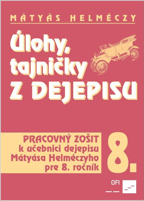 Úlohy, tajníčky z dejepisu. Pracovný zošit k učebnici dejepisu Mátyása Helméczyho pre 8. ročník