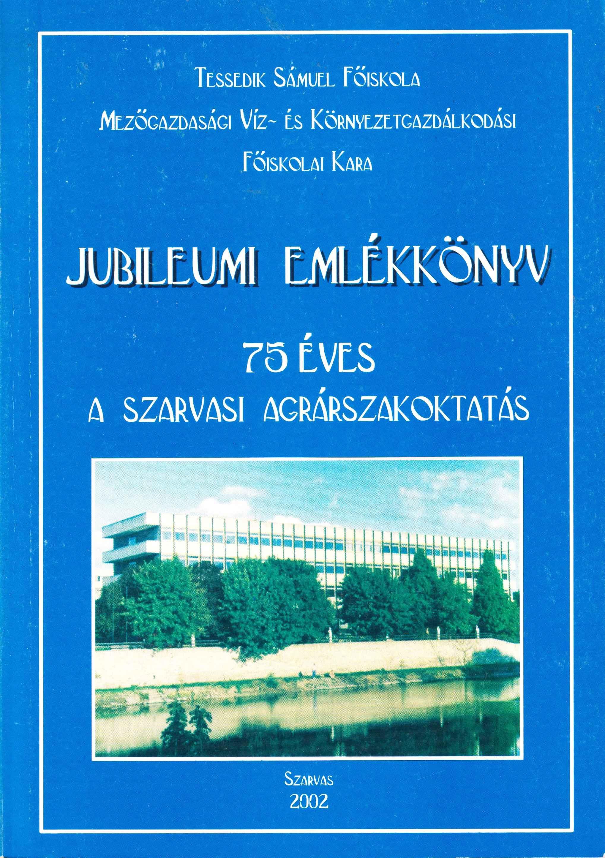 Jubileumi emlékkönyv. 75 éves a szarvasi agrárszakoktatás Szarvason 1927 – 2002