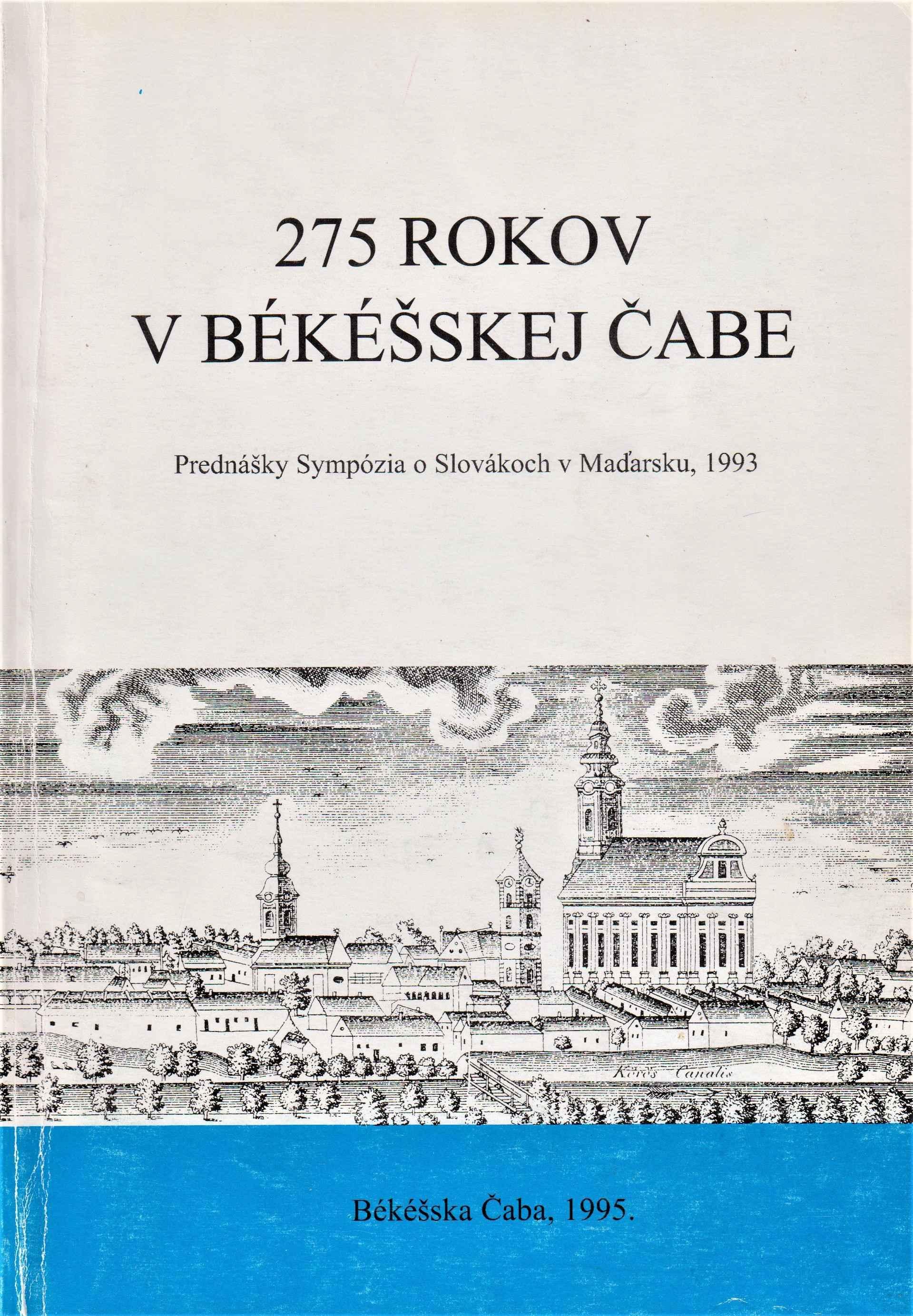 275 rokov v Békéšskej Čabe. Prednášky Sympózia o Slovákoch v Maďarsku, 1993