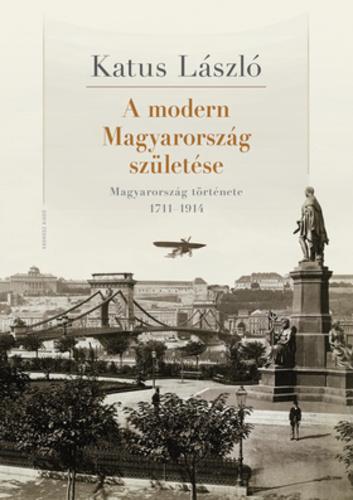 A ​modern Magyarország születése. Magyarország története 1711–1914