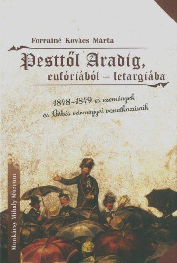 Pesttől Aradig, eufóriából letargiába. Az 1848-1849-es események és Békés vármegyei vonatkozásaik