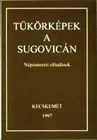 Tükörképek a Sugovicán. A Duna-Tisza közén élő népcsoportok hagyományai című Nemzetközi Néprajzi Tudományos Konferencia (Baja, 1996. július 11-12) előadásai