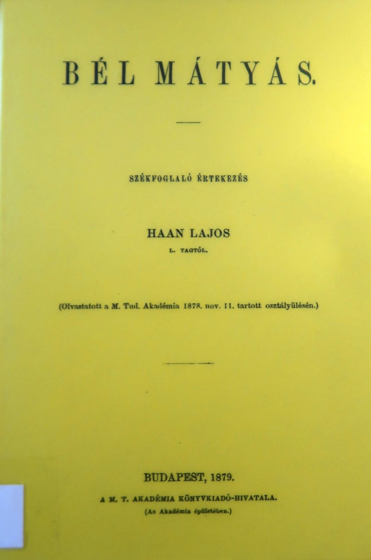 Bél Mátyás. Székfoglaló értekezés (Olvastatott a Magy. Tud. Akadémia 1878. nov. 11. osztályülésén)