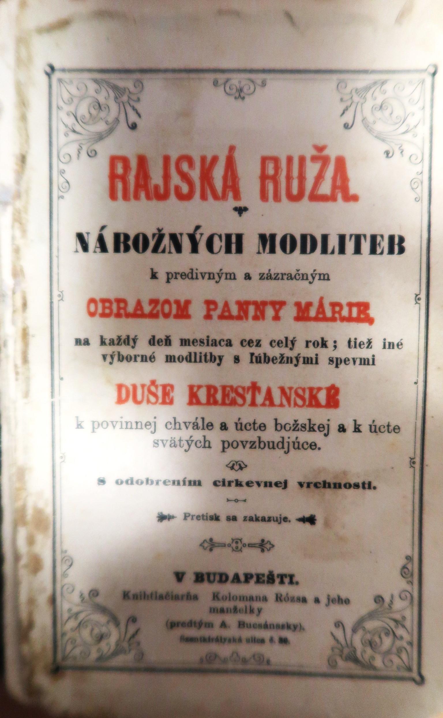 Rajská ruža nábožných modliteb k predivným a zázračným Obrazom Panny Márie, na každý deň mesiaca cez celý rok; tiež iné výborné modlitby s ľúbeznými spevmi Duše Kresťanské k povinnej chvále a úcte božskej a k úcte svätých povzbudzujúce