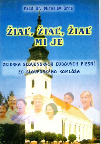 Žiaľ, žiaľ, žiaľ mi je. Zbierka slovenských ľudových piesní zo Slovenského Komlóša