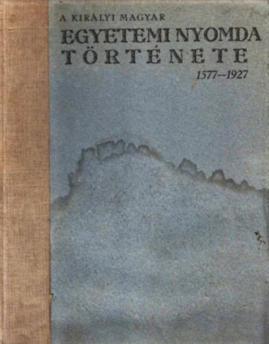 A Királyi Magyar Egyetemi Nyomda története 1577–1927
