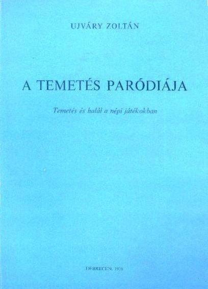 A temetés paródiája : Temetés és halál a népi játékokban