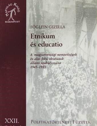 Etnikum és educatio. A magyarországi nemzetiségek és alsó fokú oktatásuk állami szabályozása. 1945–1985 