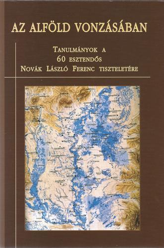 Az Alföld vonzásában. Tanulmányok a 60 esztendős Novák László Ferenc tiszteletére