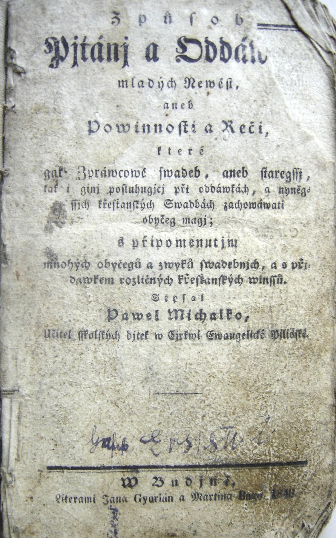 Způsob Pjtánj a Oddáwaní mladých newěst, aneb Powinnosti  a Reči, které gak Zprácowé swadeb, aneb staregssj, tak i ginj posluhagjcj při oddáwkách, a nyněgssjch křesťanských Swadbách zachowáwati obyčeg magj, s připomenutjm mnohých obyčegů a zwyků swadenjch, a s přjdawkem rozličných křesťansých winssů. Sepsal Pawel Michalko, Učitel sskolných djtek w Cjrkwi Ewangelické Pilišské