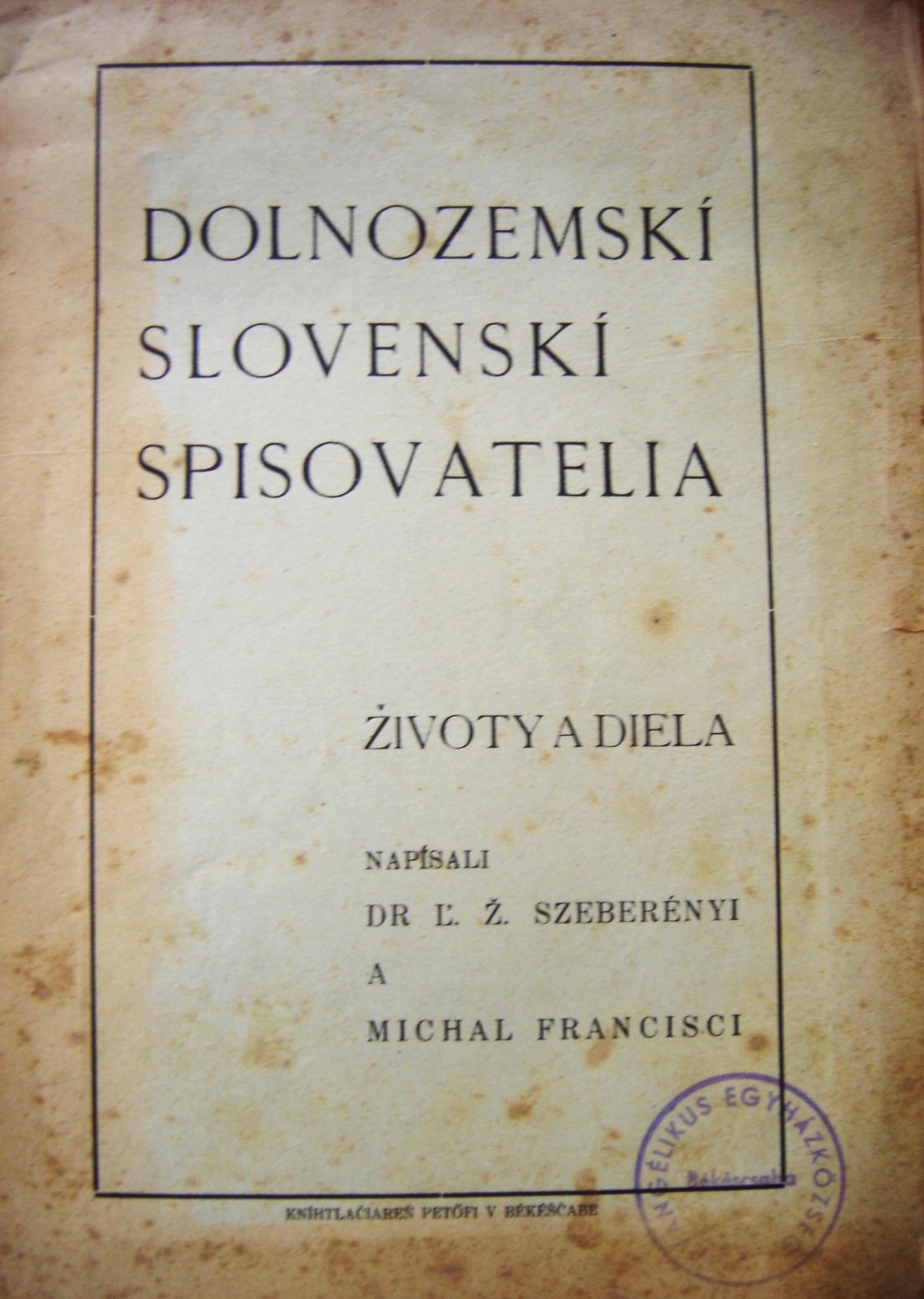 Dolnozemskí slovenskí spisovatelia. Životy a diela