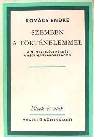 Szemben a történelemmel. A nemzetiségi kérdés a régi Magyarországon. Elvek és utak