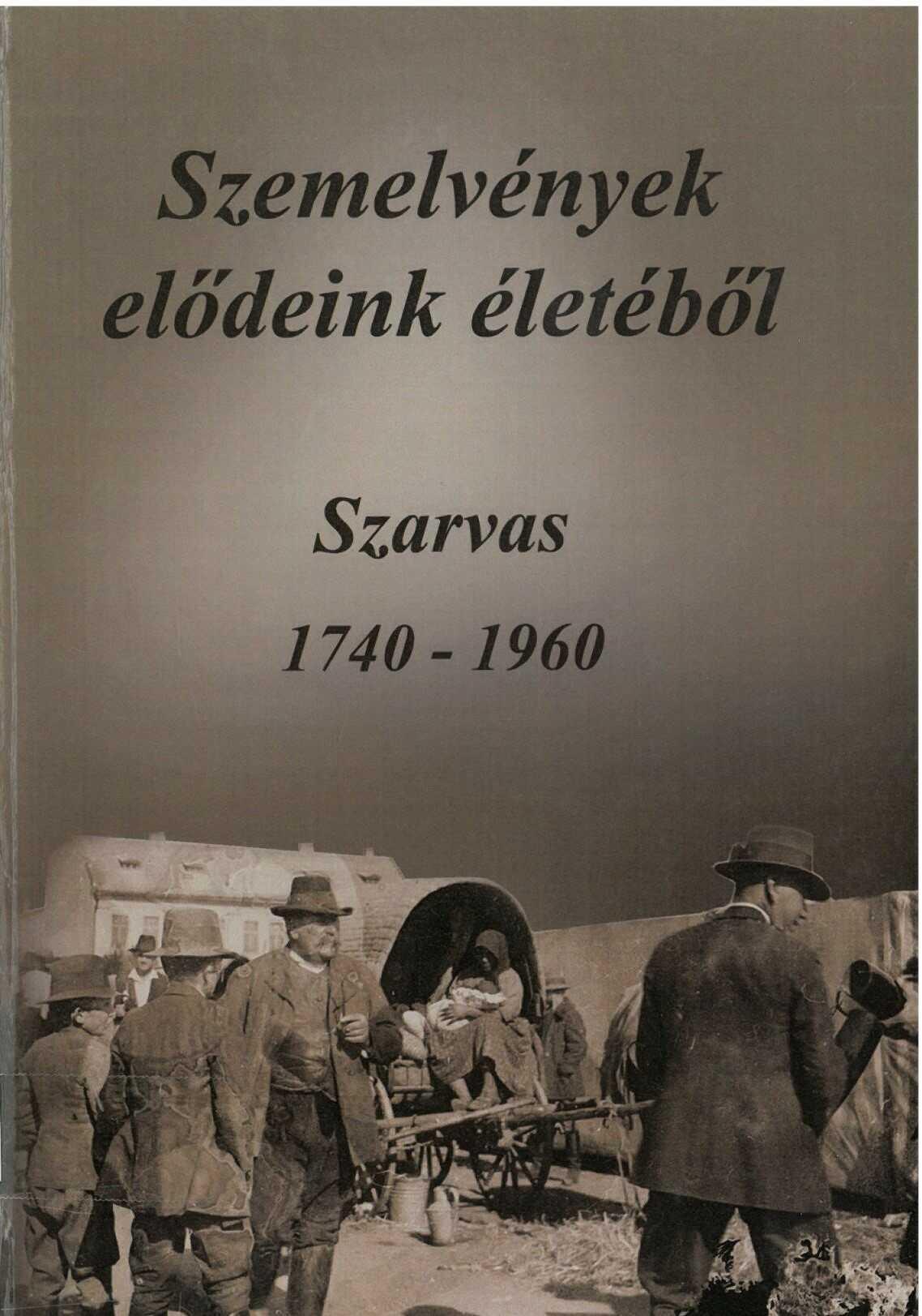 Szemelvények elődeink életéből. Szarvas 1740 – 1960 