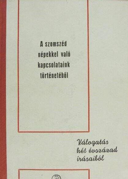 A szomszéd népekkel való kapcsolataink történetéből. Válogatás hét évszázad írásaiból