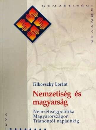 Nemzetiség és magyarság. Nemzetiségpolitika Magyarországon Trianontól napjainkig