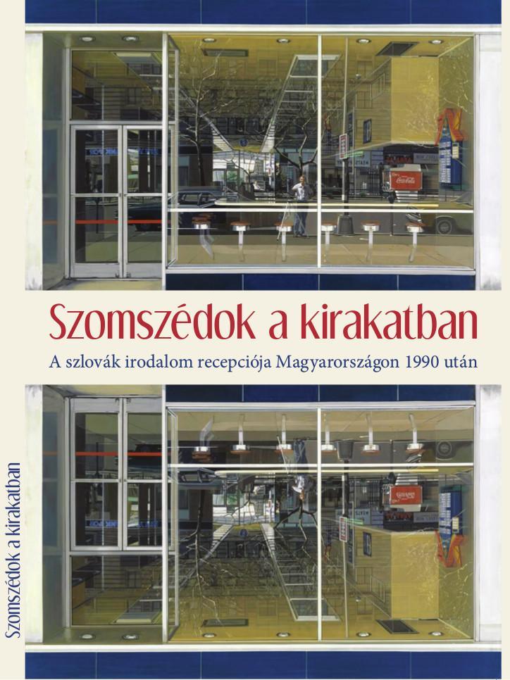 Szomszédok a kirakatban. A szlovák irodalom recepciója Magyarországon 1990 után 