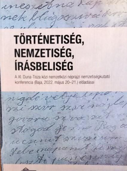 Történetiség, nemzetiség, írásbeliség. A XI. Duna-Tisza közi nemzetközi néprajzi nemzetiségkutató konferencia (Baja, 2022. május 20-21.) előadásai