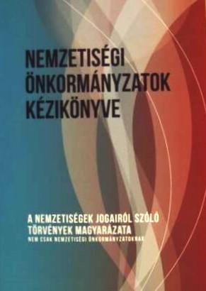 A nemzetiségi önkormányzatok kézikönyve. A nemzetiségek jogairól szóló törvények magyarázata, nem csak nemzetiségi önkormányzatoknak