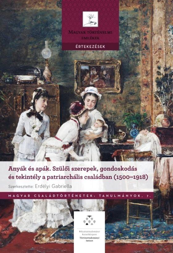 Anyák és apák : szülői szerepek, gondoskodás és tekintély a patriarchális családban, 1500-1918