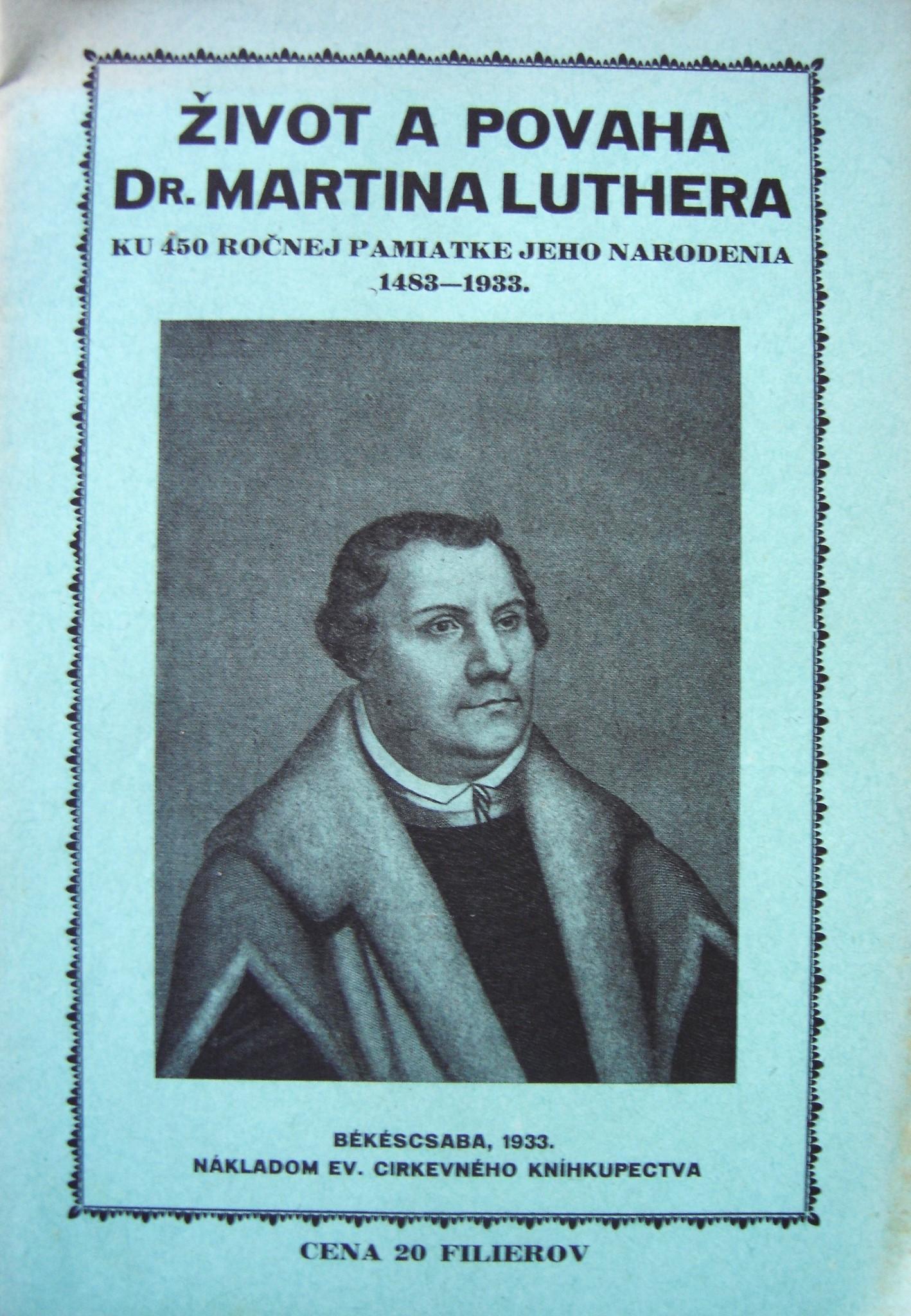 Život a povaha Dr. Martina Luthera. Ku 450 ročnej pamiatke jeho narodenia. 1483 – 1933