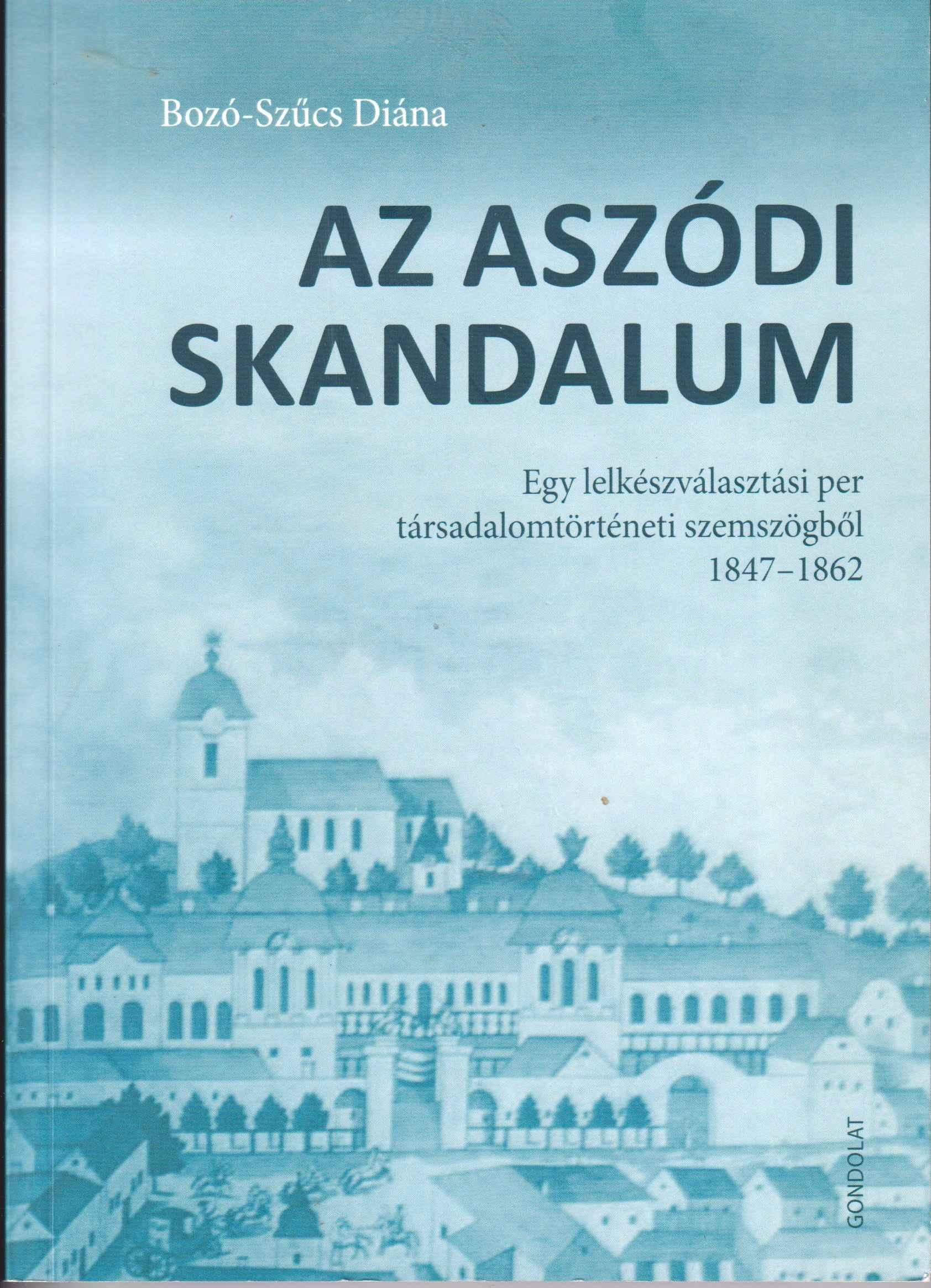 Az aszódi skandalum. Egy lelkészválasztási per társadalomtörténeti szemszögből 1847–1862