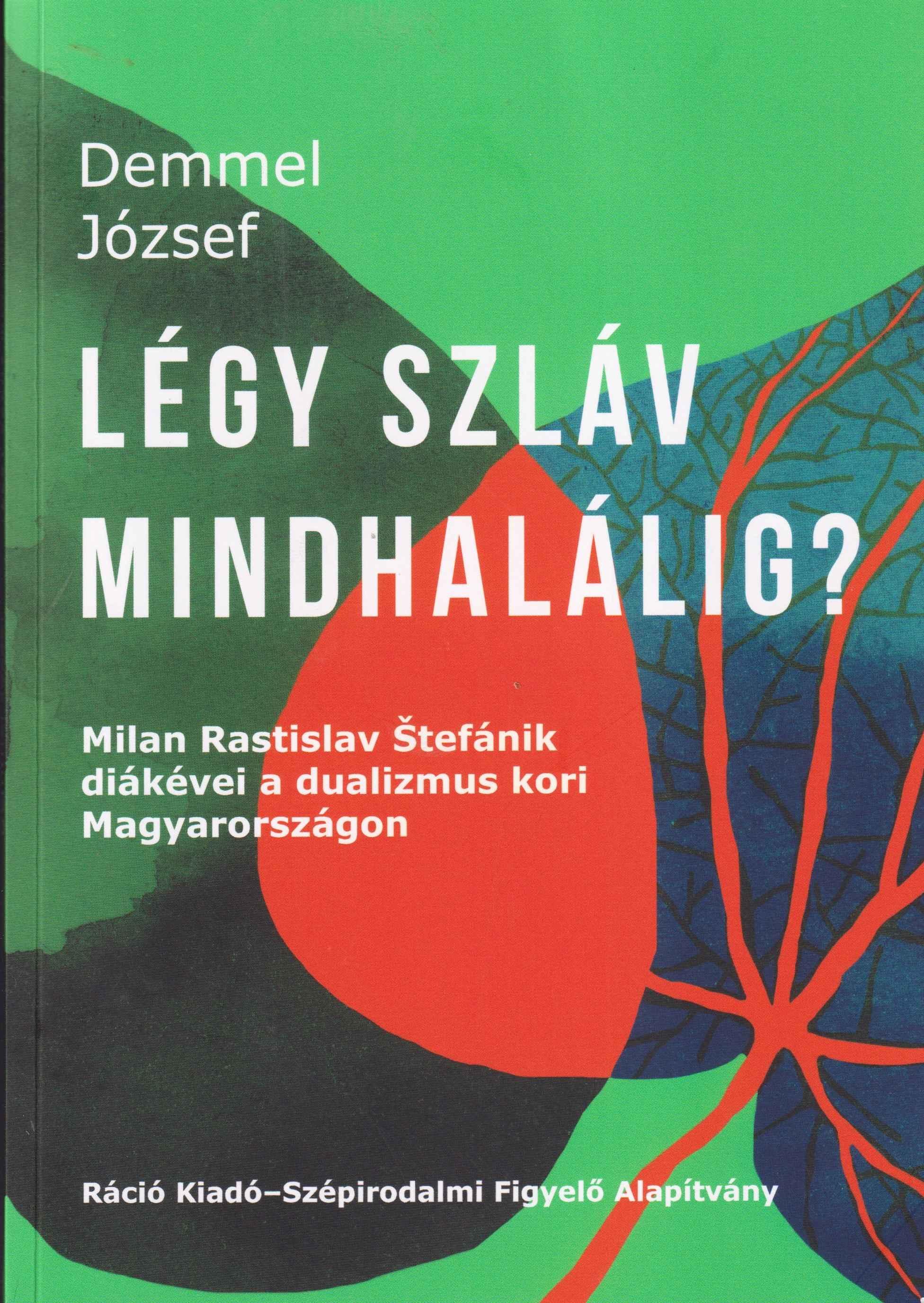 Légy szláv mindhalálig. Milan Rastislav Štefánik diákévei a dualizmus kori Magyarországon
