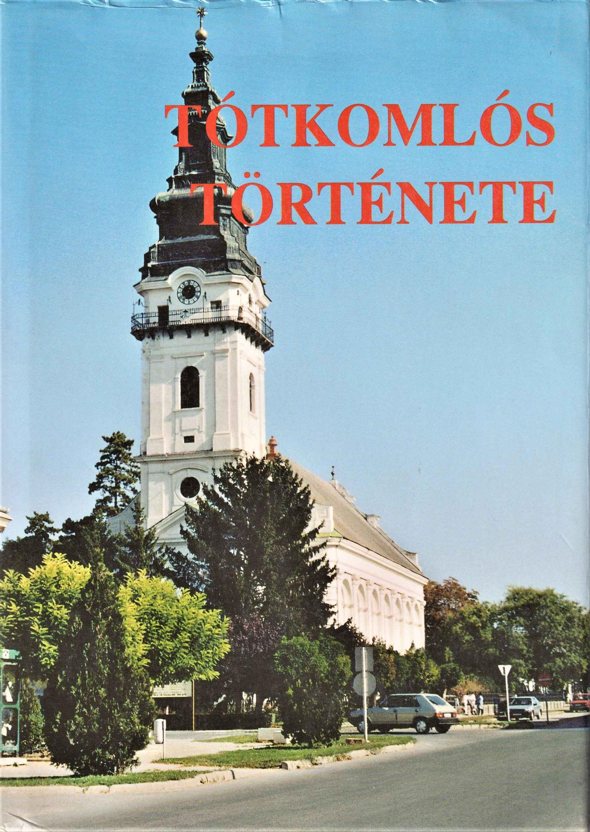 Tótkomlós története. A település alapításának 250. évfordulója tiszteletére