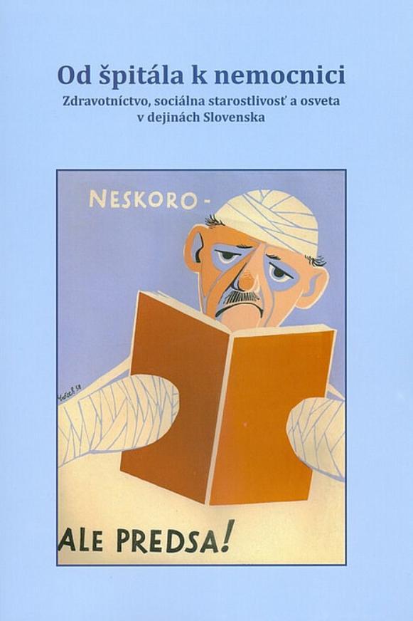 Od špitála k nemocnici. Zdravotníctvo, sociálna starostlivosť a osveta v dejinách Slovenska