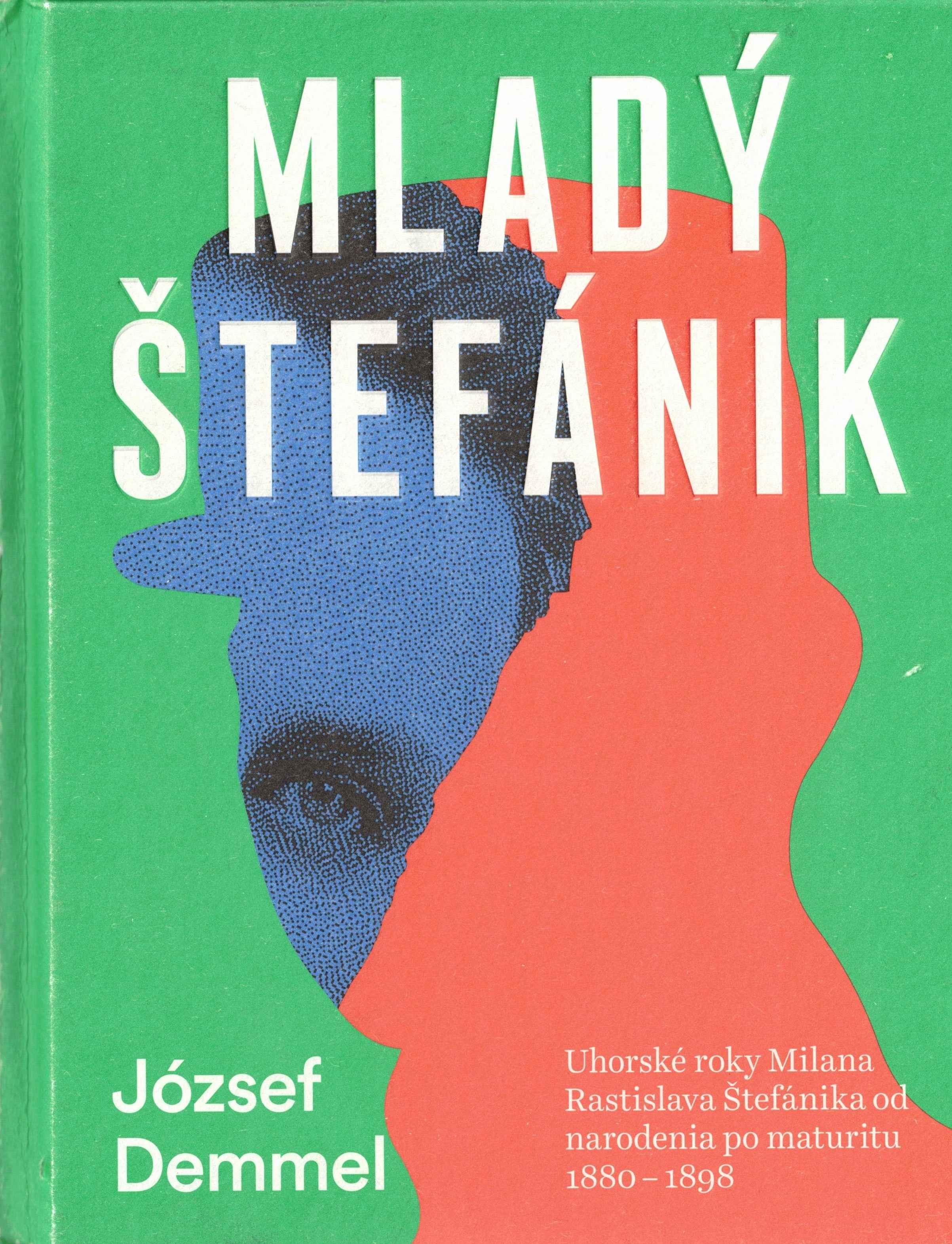 Mladý Štefánik. Uhorské roky Milana Rastislava Štefánika od narodenia po maturitu 1880 – 1898