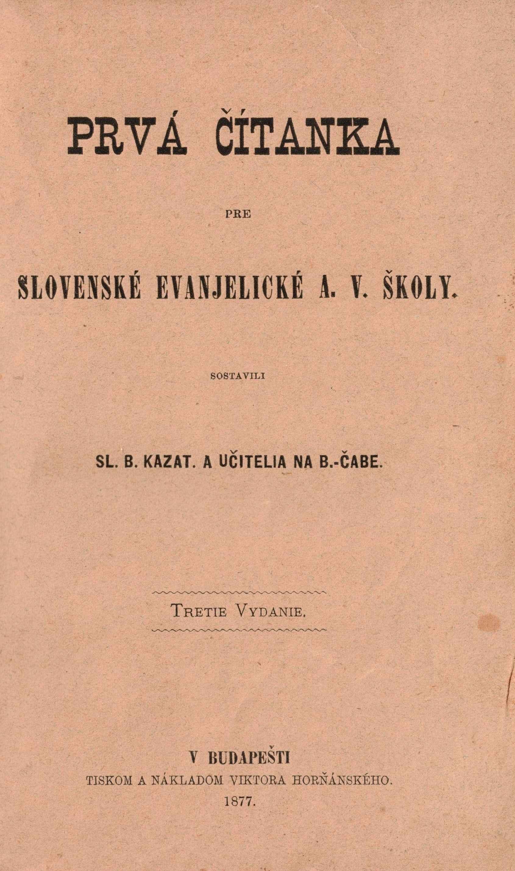 Prvá čítanka pre slovenské evanjelické a . v. školy. Sostavili Sl. B. kazat. a učitelia na B.-Čabe. Tretie vydanie