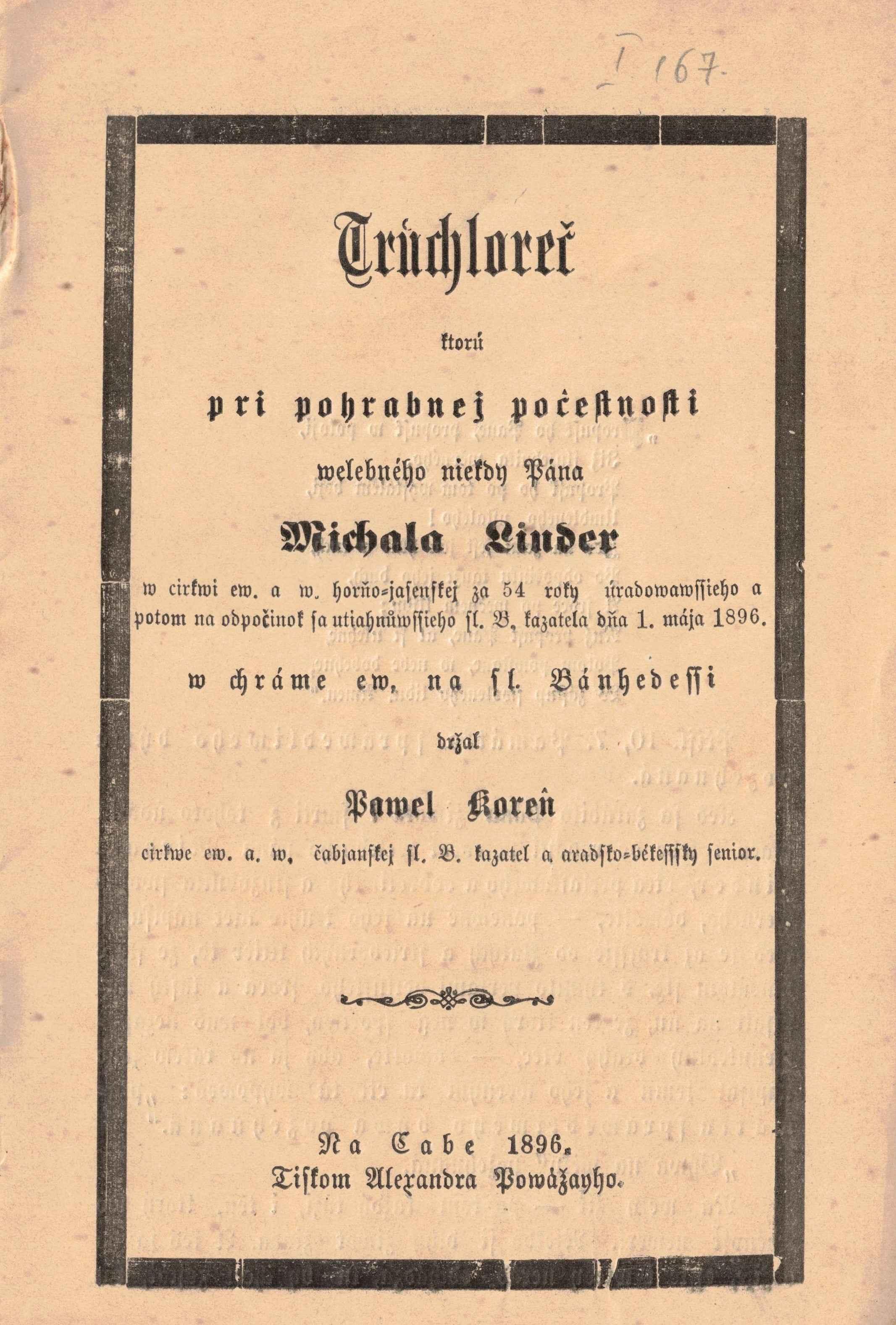 Trúchloreč, ktorú pri pohrabnej počestnosti welebného niekdy Pána Michala Linder w cirwki ev. A. w. horňo-jasenskej za 54 roky úradowawssieho a potom na odpočinok sa utiahnůwssieho sl. B. kazatela dňa 1. mája 1896. w chráme ew. Na sl. Bánhedessi držal Pawel Koreň cirkwe ew. a. w. čabjanskej sl. B. kazatel a aradsko-békesssky senior