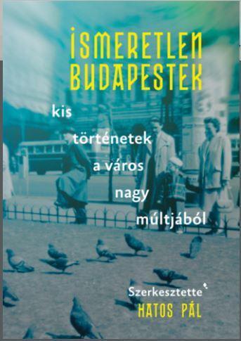 Ismeretlen Budapestek. Kis történetek a város nagy múltjából