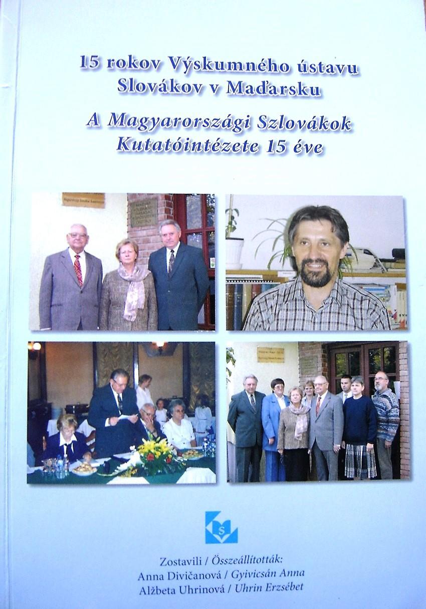 15 rokov Výskumného ústavu Slovákov v Maďarsku. Pamätnica venovaná Výskumnému ústavu Slovákov v Maďarsku (1990 – 2005) 