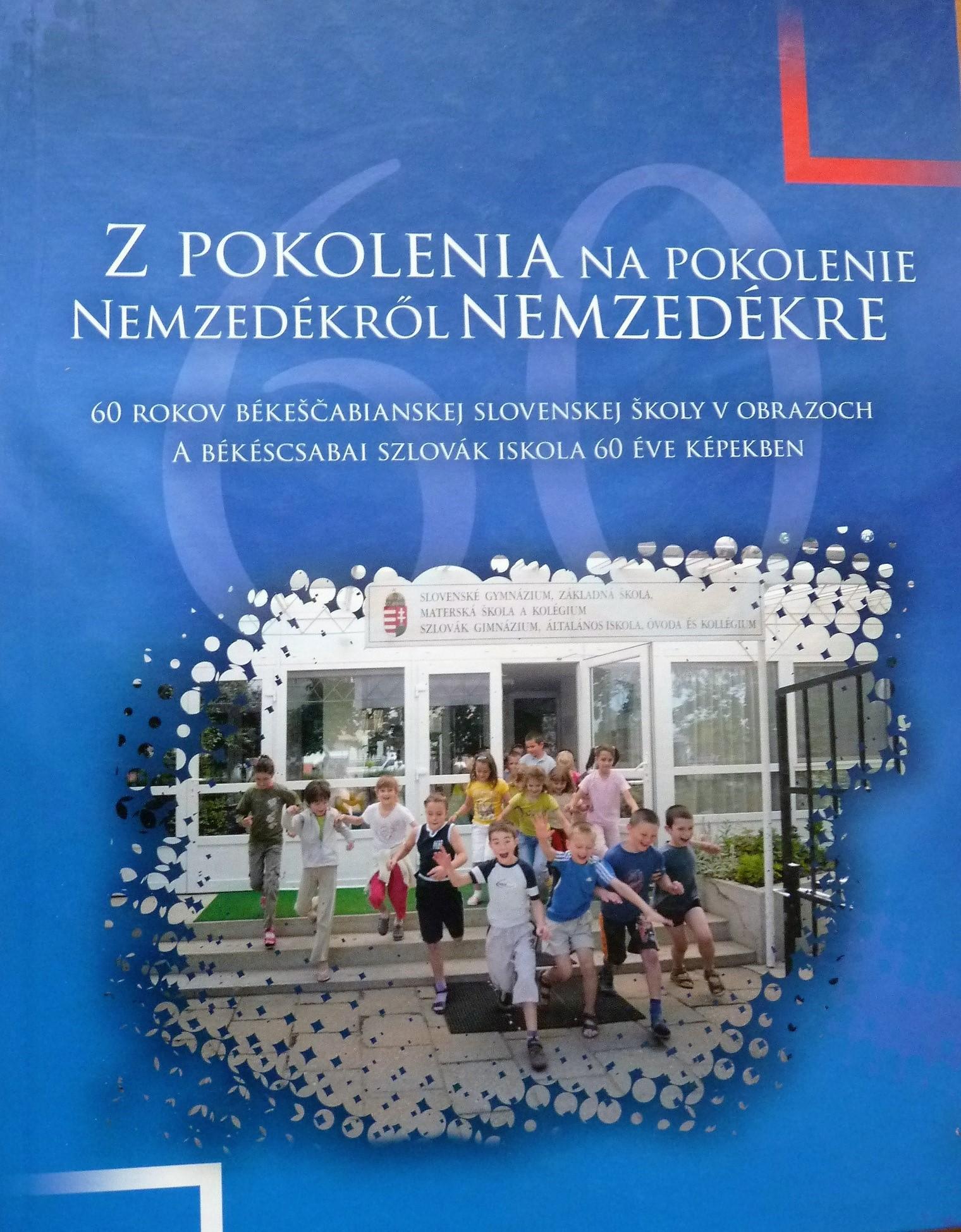Z pokolenia na pokolenie. 60 rokov békeščabianskej slovenskej školy v obrazoch  