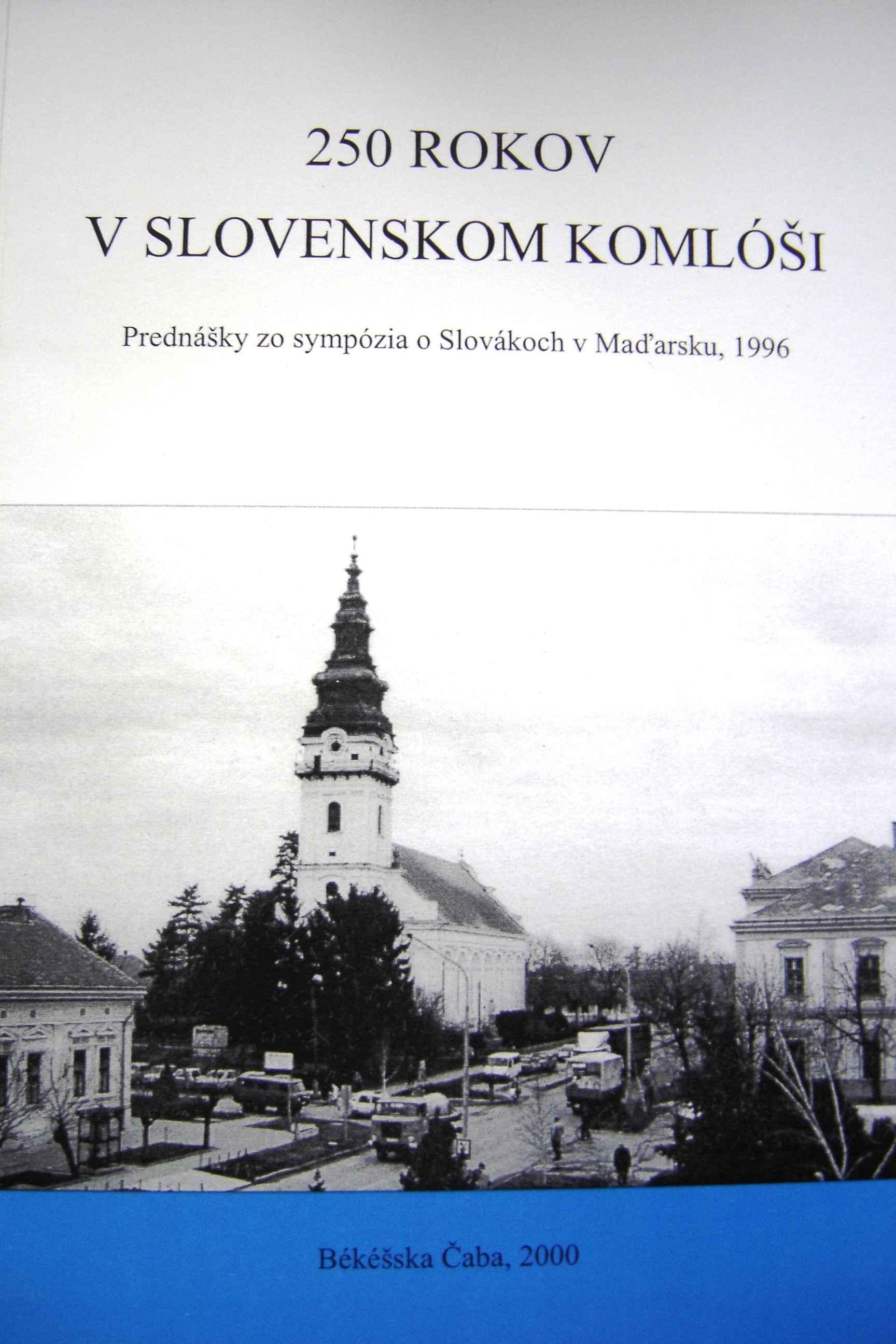 250 rokov v Slovenskom Komlóši. Prednášky zo sympózia o Slovákoch v Maďarsku, 1996