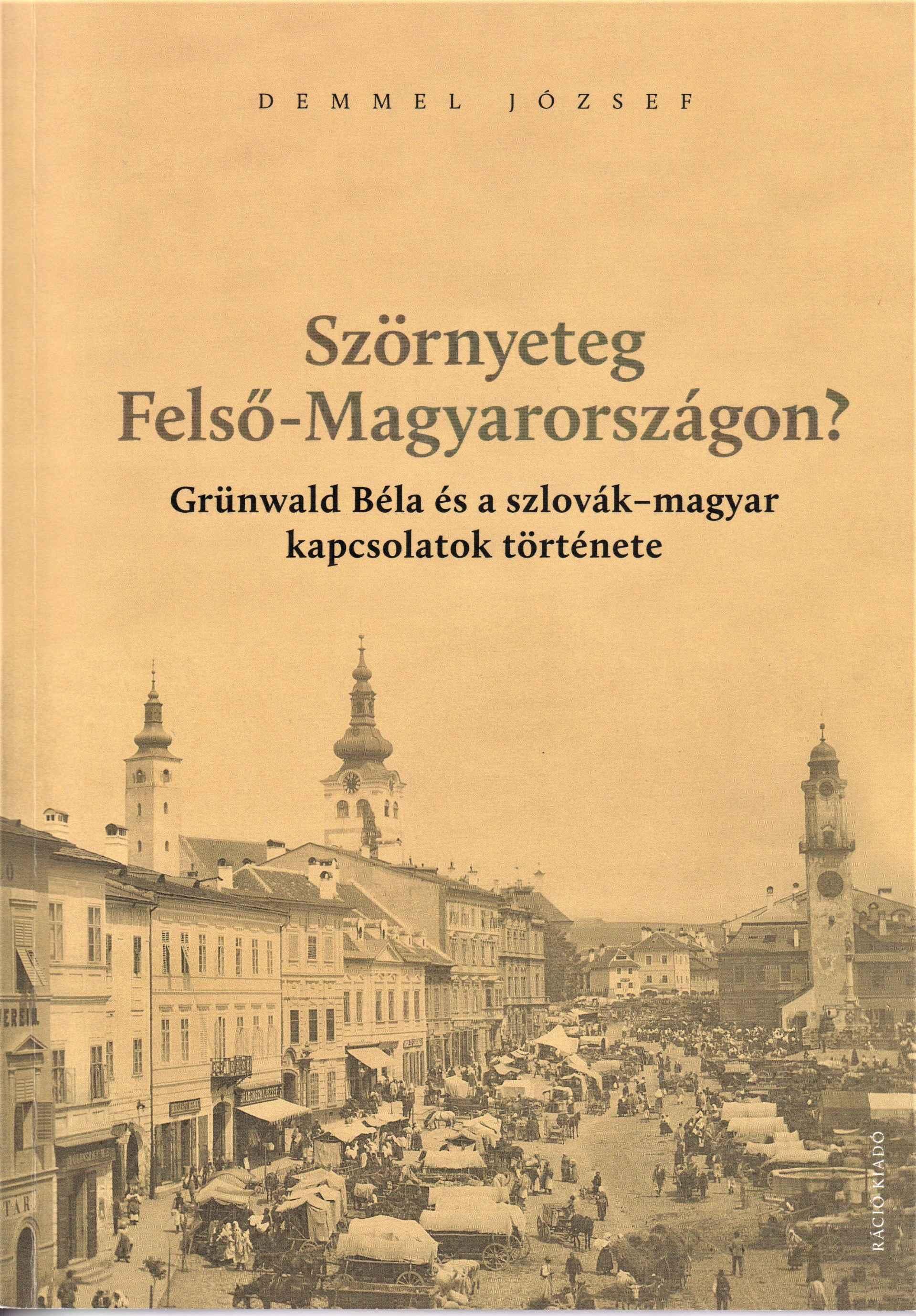 Szörnyeteg Felső-Magyarországon?. Grünwald Béla és a szlovák-magyar kapcsolatok története
