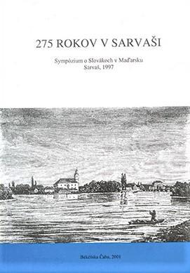 275 rokov v Sarvaši. Sympózium o Slovákoch v Maďarsku (Sarvaš, 1997)