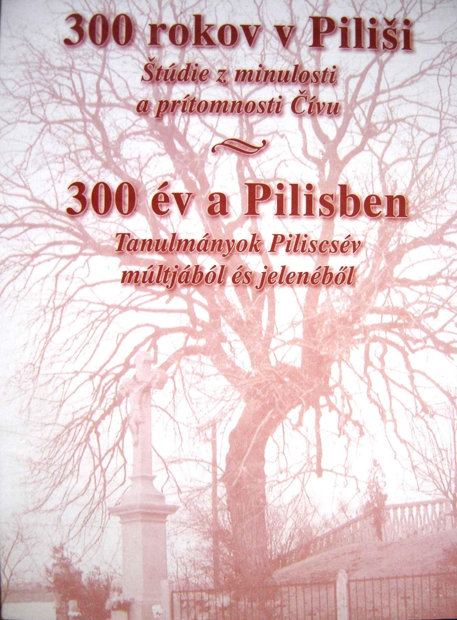 300 rokov Piliši. Štúdie z minulosti a prítomnosti Čívu