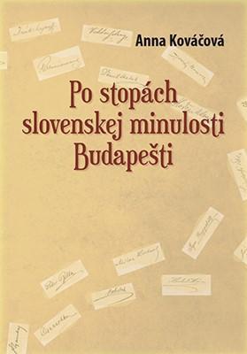 Po stopách slovenskej minulosti Budapešti. Výber zo štúdií a prednášok