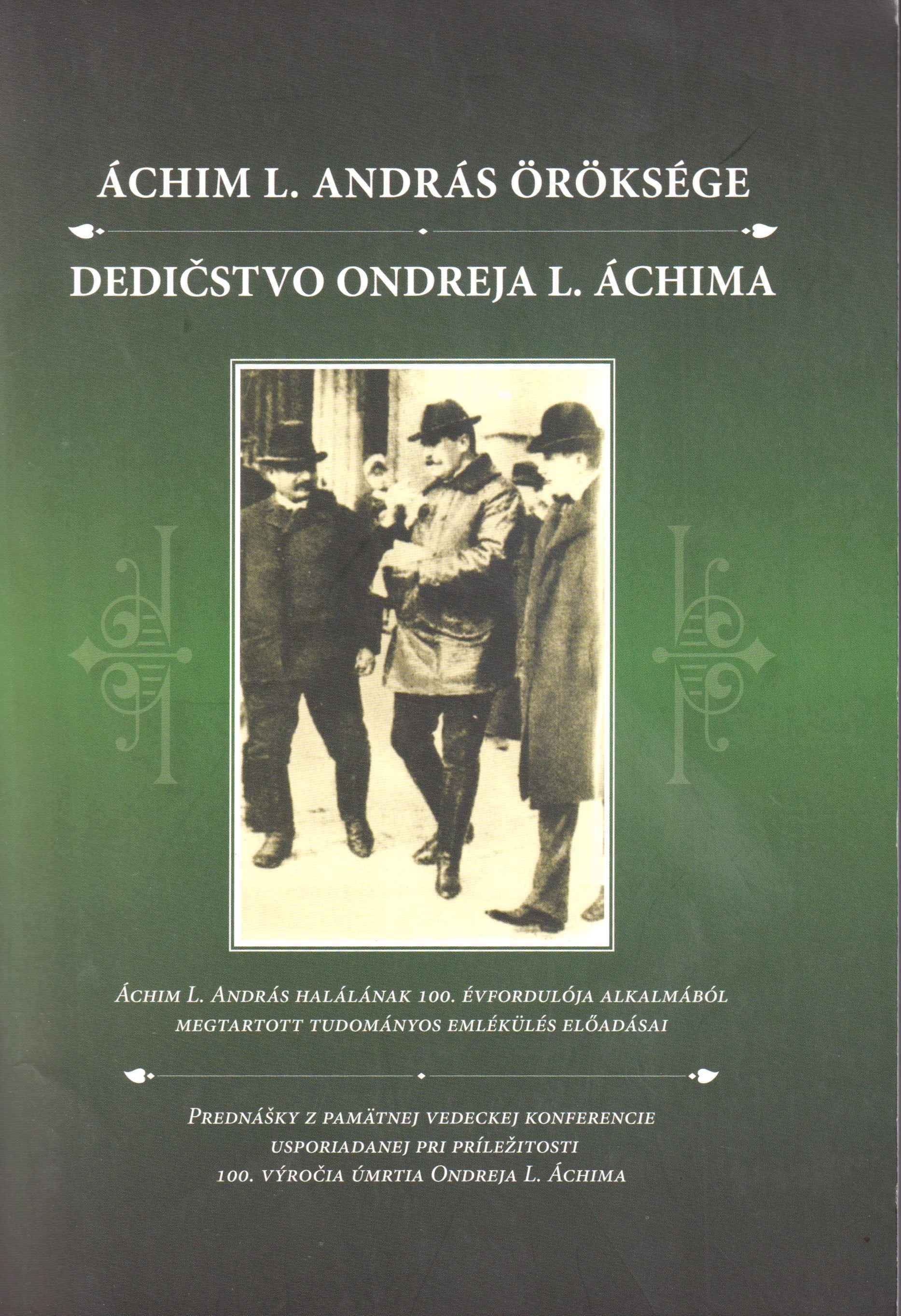 Áchim L. András öröksége. Áchim L. András halálának 100. évfordulója alkalmából megtartott tudományos emlékülés előadásai