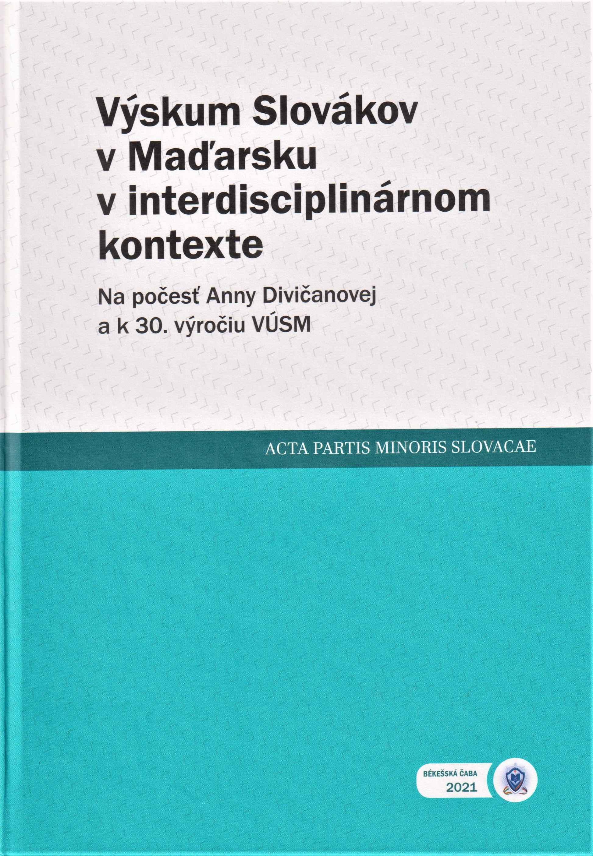 Výskum Slovákov v Maďarsku v interdisciplinárnom kontexte. Na počesť Anny Divičanovej a k 30. výročiu VÚSM