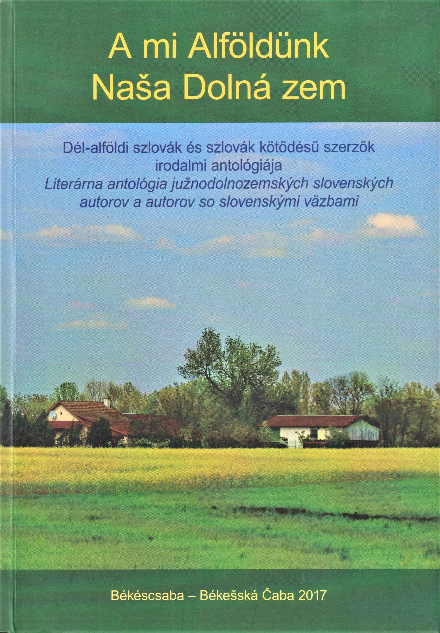 A mi Alföldünk. Dél-alföldi szlovák és szlovák kötődésű szerzők irodalmi antológiája
