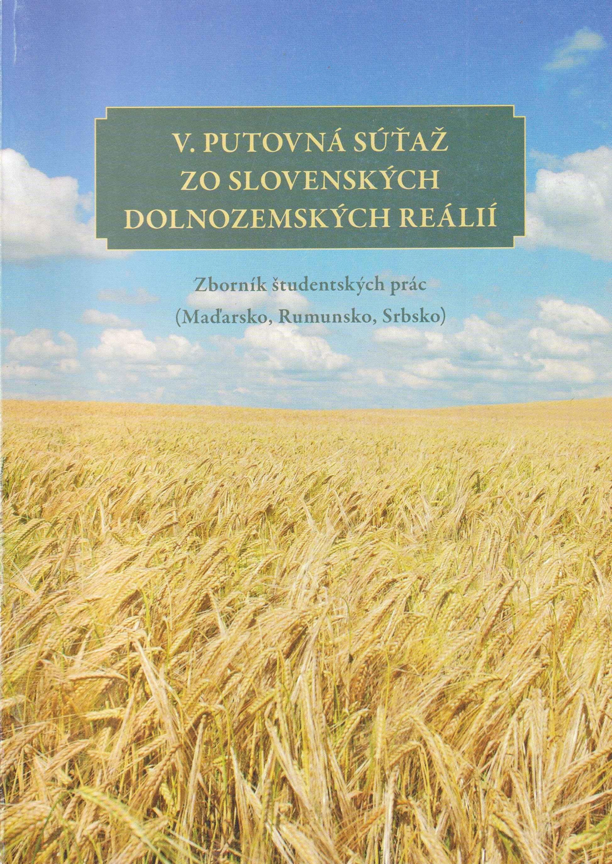 V. Putovná súťaž zo slovenských dolnozemských reálií. Zborník študetských prác (Maďarsko, Rumunsko, Srbsko)