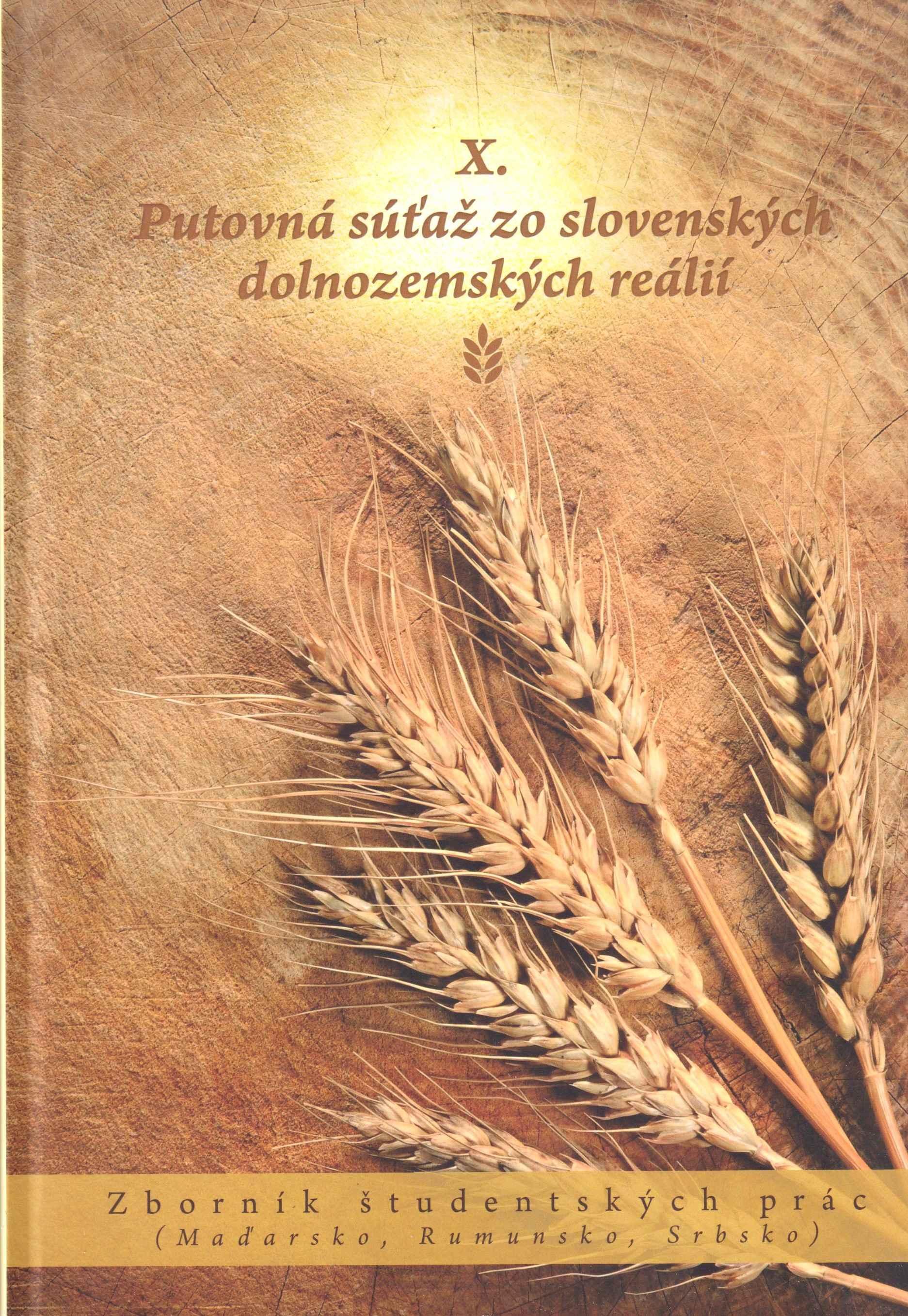 X. Putovná súťaž zo slovenských dolnozemských reálií. Zborník študetských prác (Maďarsko, Rumunsko, Srbsko)
