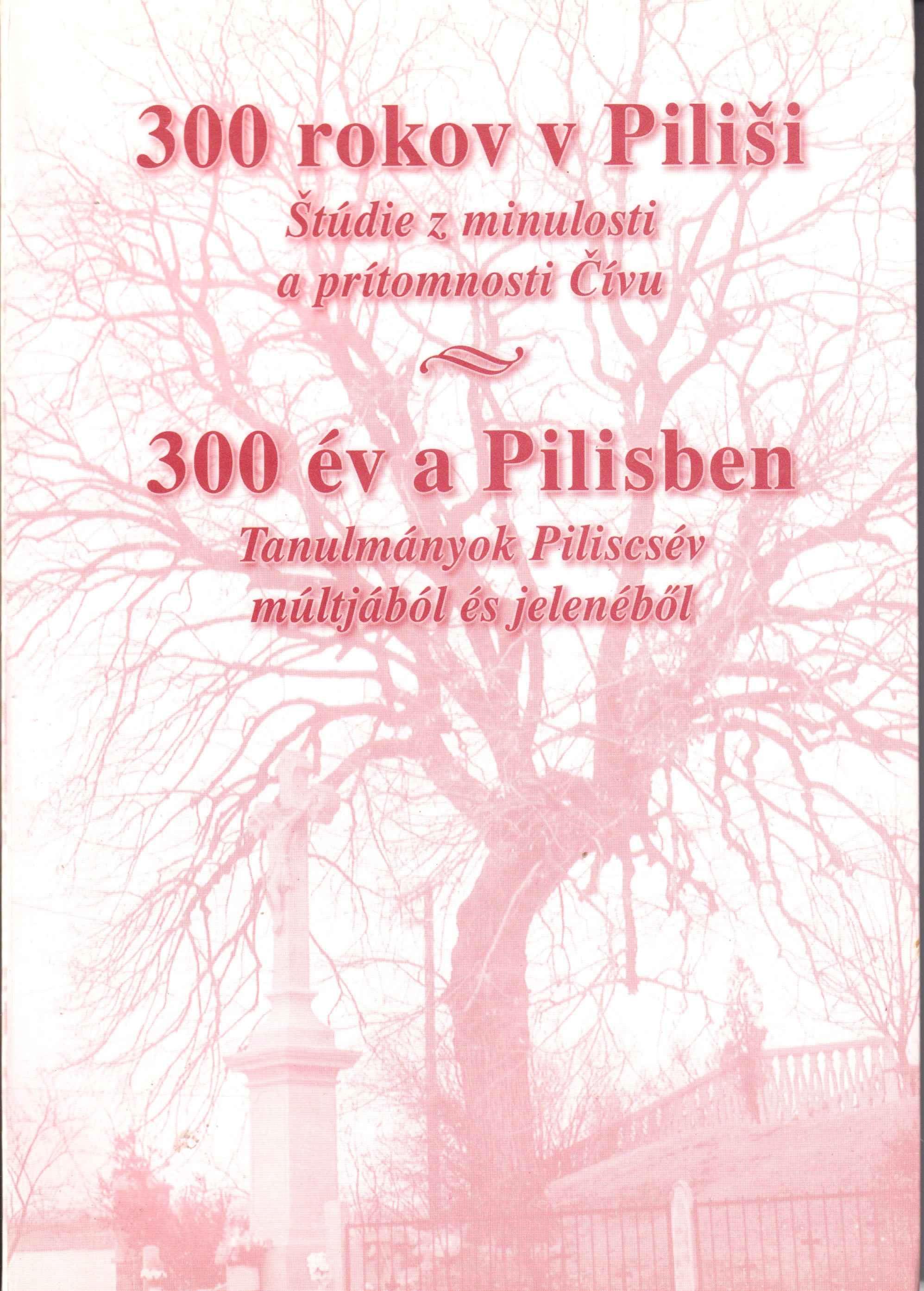 300 rokov v Piliši - Štúdie z minulosti a prítomnosti Čívu